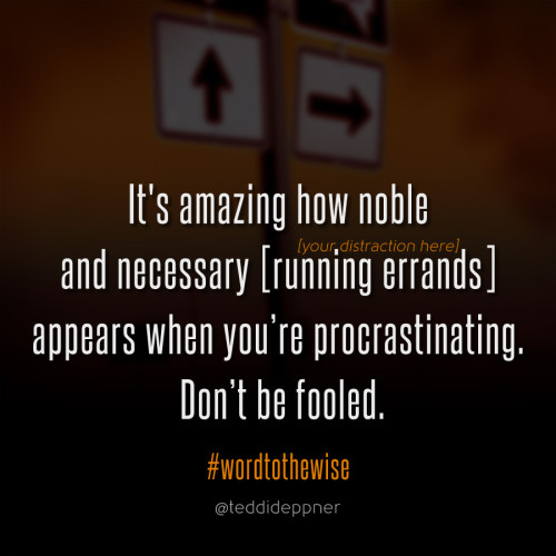 How noble and necessary distractions appear when you're procrastinating. Don't be fooled.